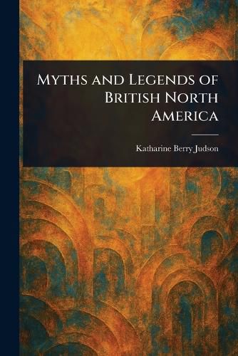 Cover image for Myths and Legends of British North America