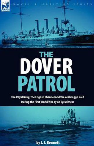 Cover image for The Dover Patrol: the Royal Navy, the English Channel and the Zeebrugge Raid During the First World War by an Eyewitness