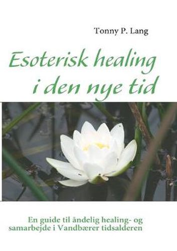 Cover image for Esoterisk healing i den nye tid: En guide til andelig healing- og samarbejde i Vandbaerer tidsalderen