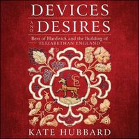 Cover image for Devices and Desires Lib/E: Bess of Hardwick and the Building of Elizabethan England