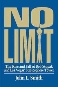Cover image for No Limit: The Rise and Fall of Bob Stupak and Las Vegas' Stratosphere Tower