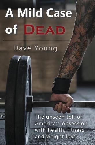 Cover image for A Mild Case of Dead: The Unseen Toll of America's Obsession With Health, Fitness, and Weight Loss