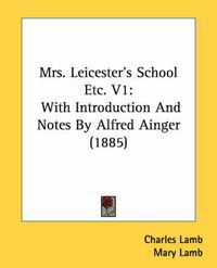 Cover image for Mrs. Leicester's School Etc. V1: With Introduction and Notes by Alfred Ainger (1885)