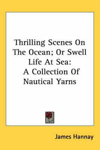 Cover image for Thrilling Scenes on the Ocean; Or Swell Life at Sea: A Collection of Nautical Yarns