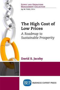 Cover image for The High Cost of Low Prices: A Roadmap to Sustainable Prosperity