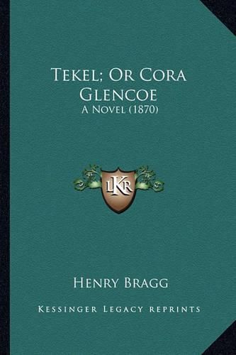 Cover image for Tekel; Or Cora Glencoe: A Novel (1870)