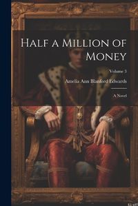 Cover image for Half a Million of Money; a Novel; Volume 3