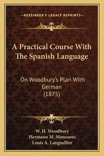 Cover image for A Practical Course with the Spanish Language: On Woodbury's Plan with German (1875)