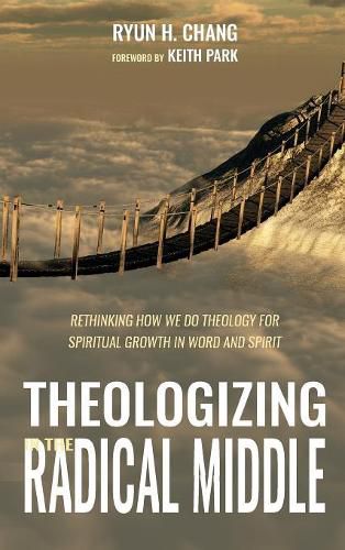 Cover image for Theologizing in the Radical Middle: Rethinking How We Do Theology for Spiritual Growth in Word and Spirit