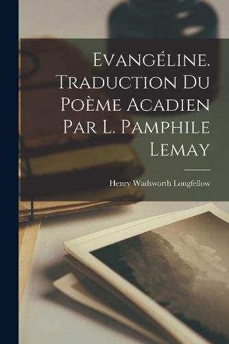 Cover image for Evangeline. Traduction du poeme acadien par L. Pamphile Lemay