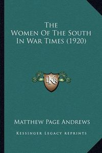 Cover image for The Women of the South in War Times (1920) the Women of the South in War Times (1920)