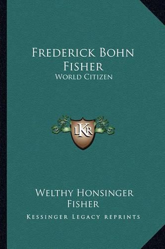 Frederick Bohn Fisher: World Citizen