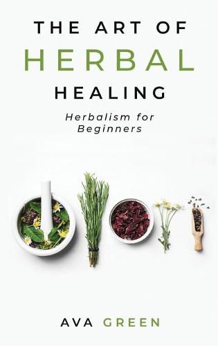 Cover image for The Art of Herbal Healing: Herbalism for Beginners