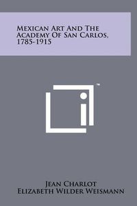 Cover image for Mexican Art and the Academy of San Carlos, 1785-1915