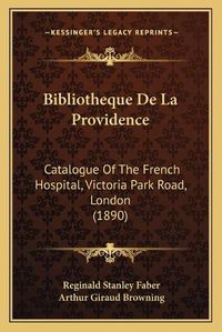 Cover image for Bibliotheque de La Providence: Catalogue of the French Hospital, Victoria Park Road, London (1890)