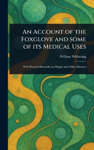 Cover image for An Account of the Foxglove and Some of Its Medical Uses