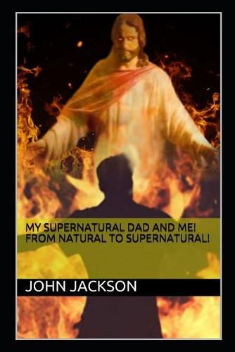 Cover image for My Supernatural Dad and Me! From Natural To Supernatural!