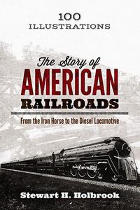 Cover image for The Story of American Railroads: From the Iron Horse to the Diesel Locomotive