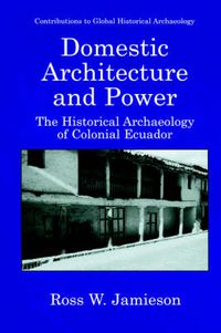 Cover image for Domestic Architecture and Power: The Historical Archaeology of Colonial Ecuador