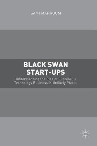 Cover image for Black Swan Start-ups: Understanding the Rise of Successful Technology Business in Unlikely Places