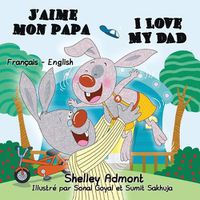 Cover image for J'aime mon papa I Love My Dad: French English Bilingual Edition