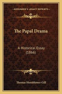 Cover image for The Papal Drama: A Historical Essay (1866)