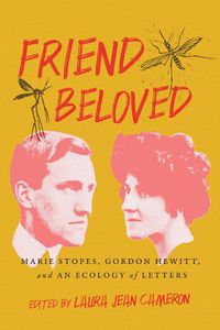 Cover image for Friend Beloved: Marie Stopes, Gordon Hewitt, and an Ecology of Letters