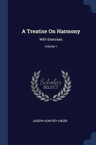 Cover image for A Treatise on Harmony: With Exercises; Volume 1