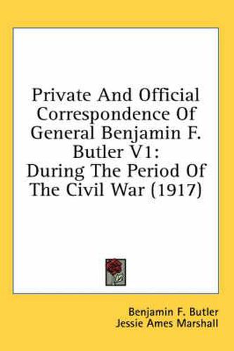 Cover image for Private and Official Correspondence of General Benjamin F. Butler V1: During the Period of the Civil War (1917)