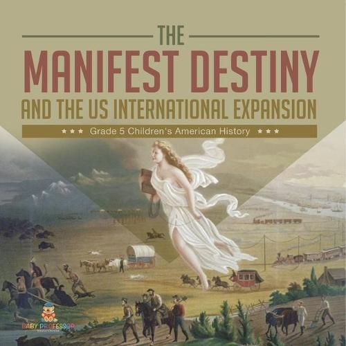 Cover image for The Manifest Destiny and The US International Expansion Grade 5 Children's American History