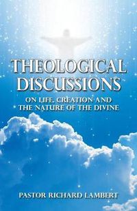 Cover image for Theological Discussions: On Life, Creation and the Nature of the Divine