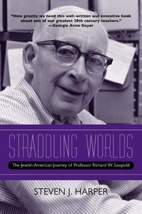 Cover image for Straddling Worlds: The Jewish-American Journey of Professor Richard W. Leopold