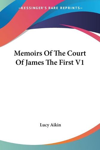 Cover image for Memoirs Of The Court Of James The First V1