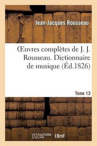 Cover image for Oeuvres Completes de J. J. Rousseau. T. 13 Dictionnaire de Musique T2