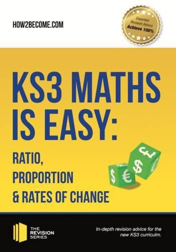 Cover image for KS3 Maths is Easy: Ratio, Proportion & Rates of Change. Complete Guidance for the New KS3 Curriculum