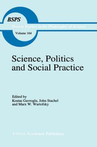 Cover image for Science, Politics and Social Practice: Essays on Marxism and Science, Philosophy of Culture and the Social Sciences In honor of Robert S. Cohen