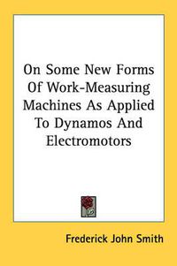 Cover image for On Some New Forms of Work-Measuring Machines as Applied to Dynamos and Electromotors