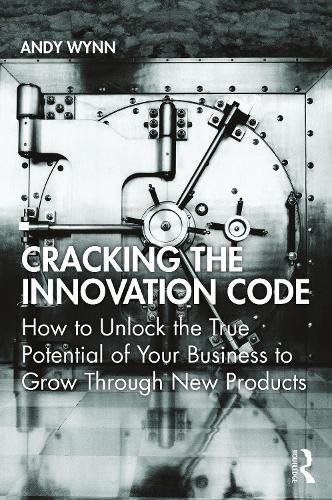 Cover image for Cracking the Innovation Code: How To Unlock The True Potential of Your Business To Grow Through New Products