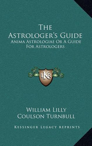 The Astrologer's Guide: Anima Astrologiae or a Guide for Astrologers