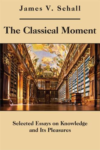 The Classical Moment - Selected Essays on Knowledge and Its Pleasures