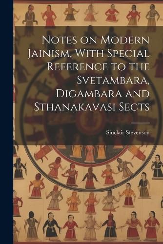 Cover image for Notes on Modern Jainism, With Special Reference to the Svetambara, Digambara and Sthanakavasi Sects