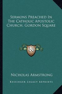 Cover image for Sermons Preached in the Catholic Apostolic Church, Gordon Square