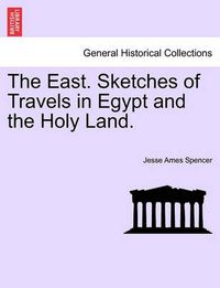 Cover image for The East. Sketches of Travels in Egypt and the Holy Land.