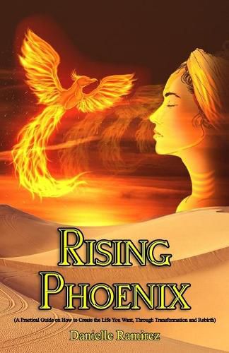 Cover image for Rising Phoenix: A Practical Guide on How to Create the Life You Want - Transformation and Rebirth