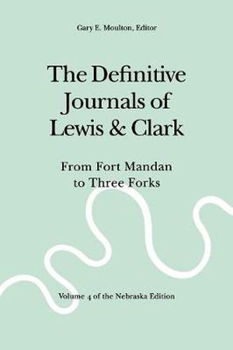 The Definitive Journals of Lewis and Clark, Vol 4: From Fort Mandan to Three Forks