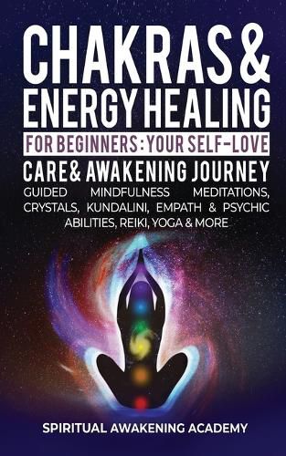 Cover image for Chakras & Energy Healing For Beginners: Your Self-Love, Care & Awakening Journey - Guided Mindfulness Meditations, Crystals, Kundalini, Empath & Psychic Abilities, Reiki, Yoga & More