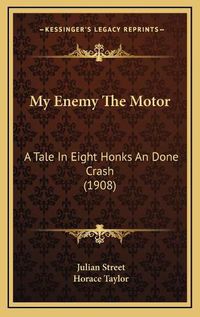 Cover image for My Enemy the Motor: A Tale in Eight Honks an Done Crash (1908)