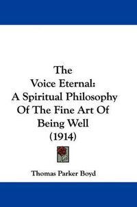 Cover image for The Voice Eternal: A Spiritual Philosophy of the Fine Art of Being Well (1914)