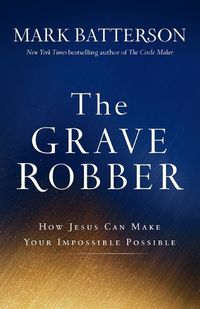 Cover image for The Grave Robber - How Jesus Can Make Your Impossible Possible