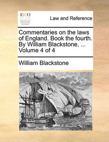 Cover image for Commentaries on the Laws of England. Book the Fourth. by William Blackstone, ... Volume 4 of 4